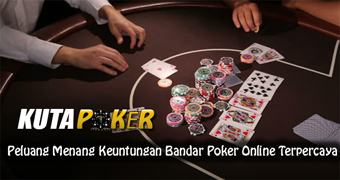 Peluang Menang Keuntungan Bandar Poker Online Terpercaya