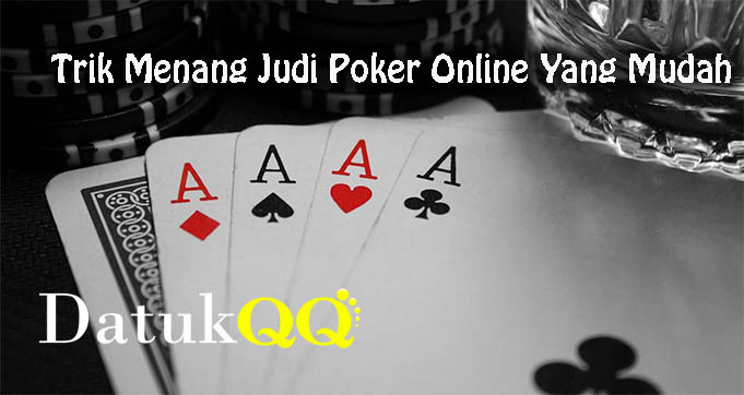 Trik Menang Judi Poker Online Yang Mudah